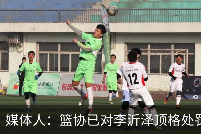 媒体人：篮协已对李沂泽顶格处罚 伪造身份证涉嫌违法